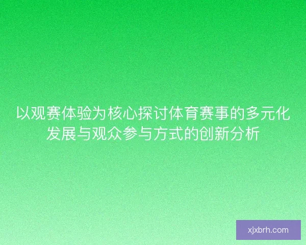 以观赛体验为核心探讨体育赛事的多元化发展与观众参与方式的创新分析